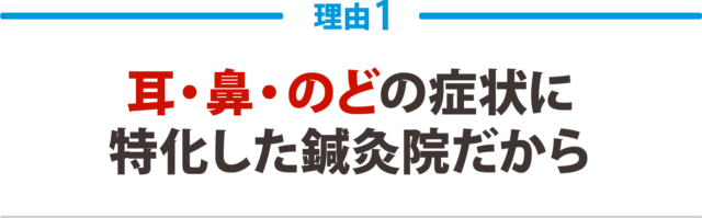 1:耳・鼻・のどの症状に 特化した鍼灸院だから