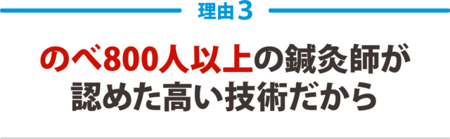 3:のべ800人以上の鍼灸師が 認めた高い技術力だから